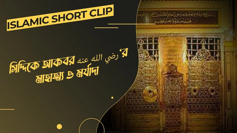 Hazrat Abu Bakar Siddiq - সিদ্দিকে আকবর رضي الله عنه‘র মাহাত্ম্য ও মর্যাদা